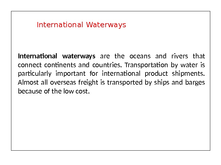 International waterways are the oceans and rivers that connect continents and countries.  Transportation by water