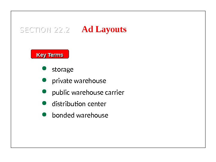 Key Terms storage  private warehouse public warehouse carrier distribution center bonded warehouse. SECTION 22. 2