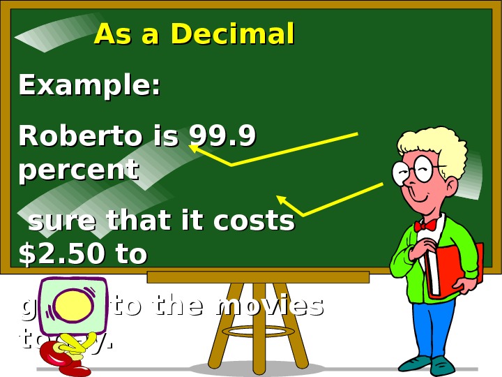   As a Decimal Example:  Roberto is 99. 9 percent  sure that it