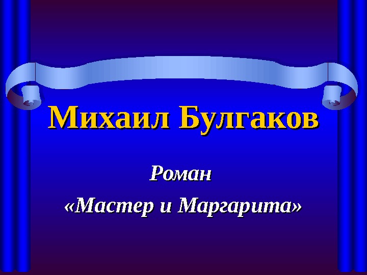   Михаил Булгаков Роман  «Мастер и Маргарита»    
