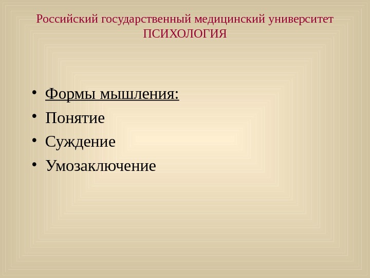   Российский государственный медицинский университет ПСИХОЛОГИЯ • Формы мышления:  • Понятие • Суждение •