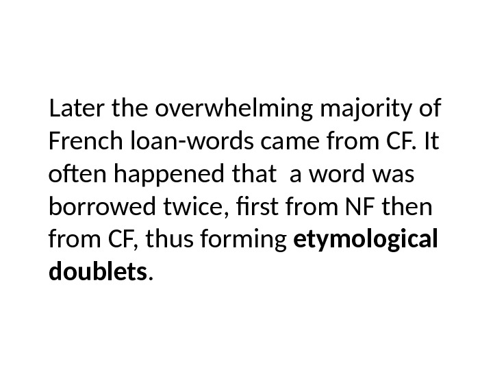 Later the overwhelming majority of French loan-words came from CF. It often happened that a word