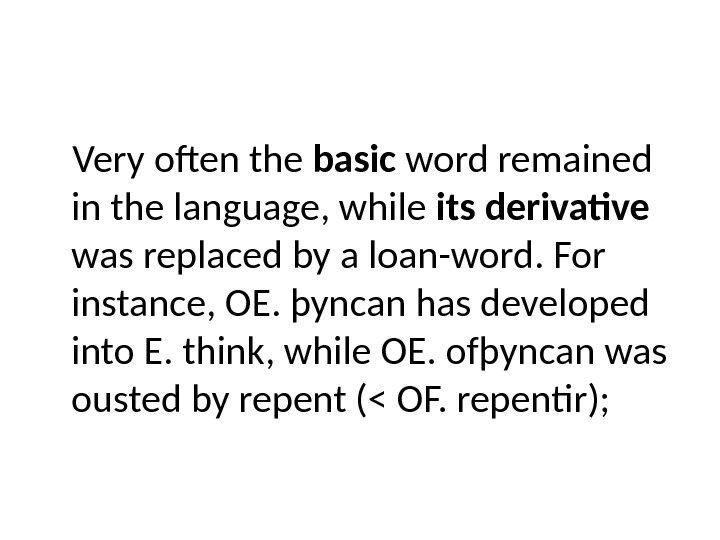 Very often the basic word remained in the language, while its derivative  was replaced by