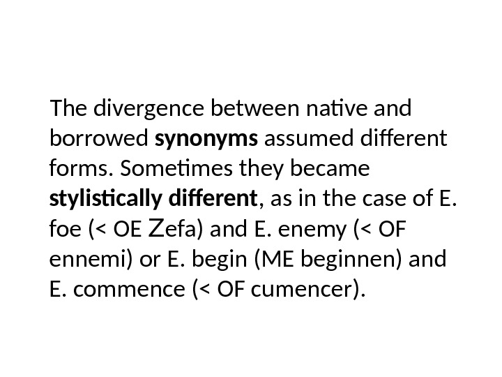 The divergence between native and borrowed synonyms assumed different forms. Sometimes they became stylistically different ,