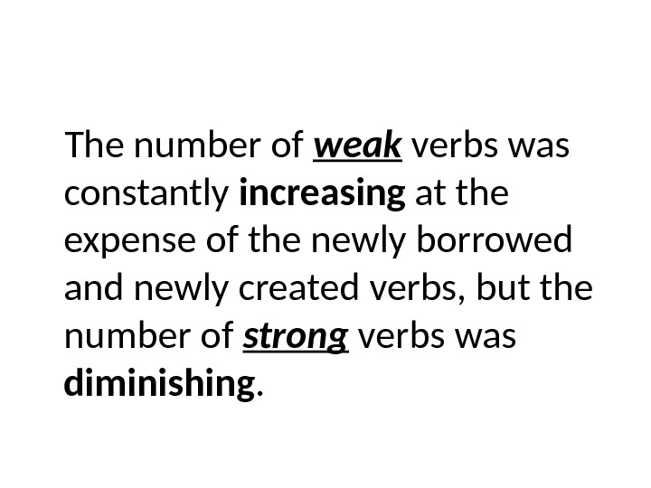The number of weak  verbs was constantly increasing at the expense of the newly borrowed