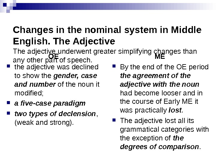 Changes in the nominal system in Middle English. The Adjective The adjective underwent greater simplifying changes