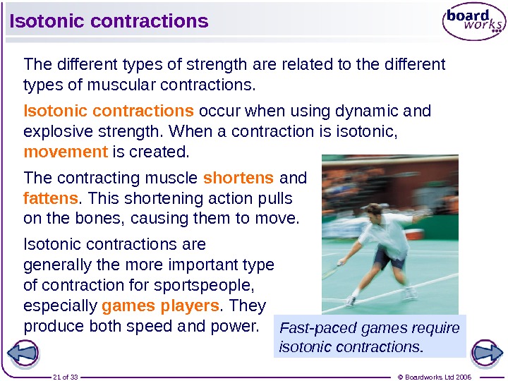 © Boardworks Ltd 200621 of 33 Isotonic contractions The different types of strength are related to