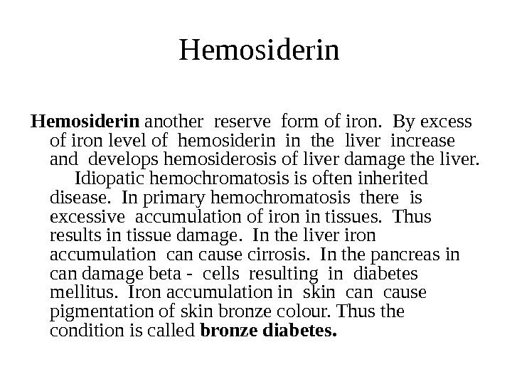  Hemosiderin another reserve form of iron.  By excess of iron level of hemosiderin in
