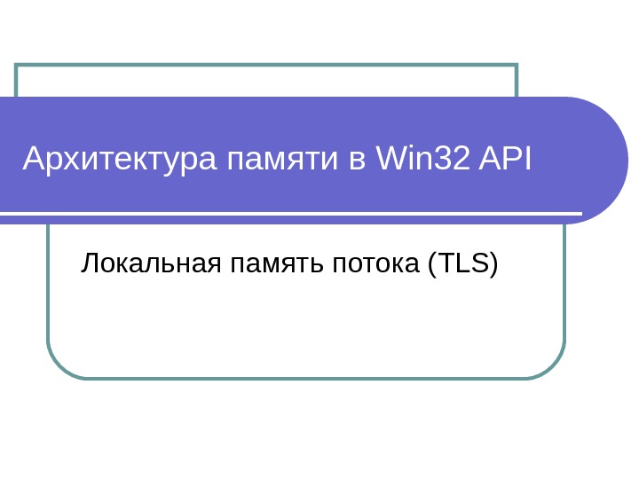 Архитектура памяти в Win 32 API Локальная память потока ( TLS ) 