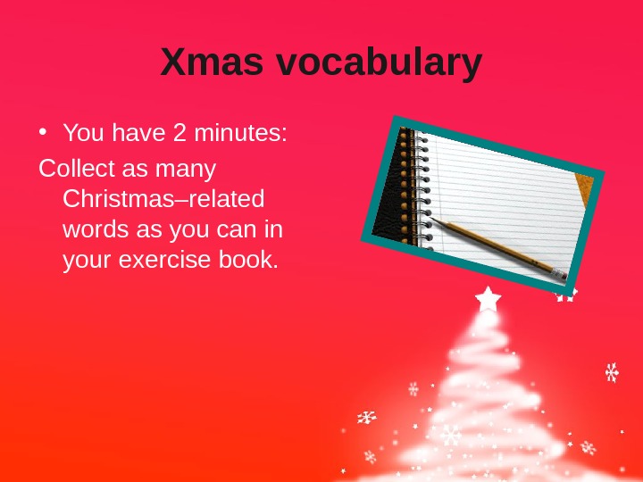   Xmas vocabulary • You have 2 minutes: Collect as many Christmas–related words as you