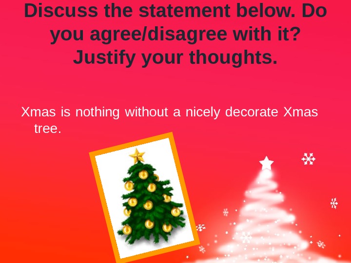   Discuss the statement below. Do you agree/disagree with it?  Justify your thoughts. Xmas