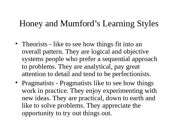 Honey and Mumford’s Learning Styles • Theorists - like to see how things fit into an