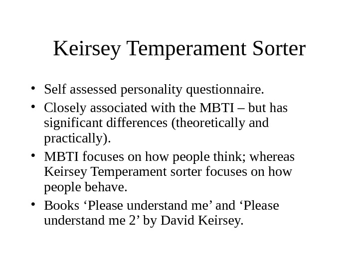 Keirsey Temperament Sorter • Self assessed personality questionnaire.  • Closely associated with the MBTI –