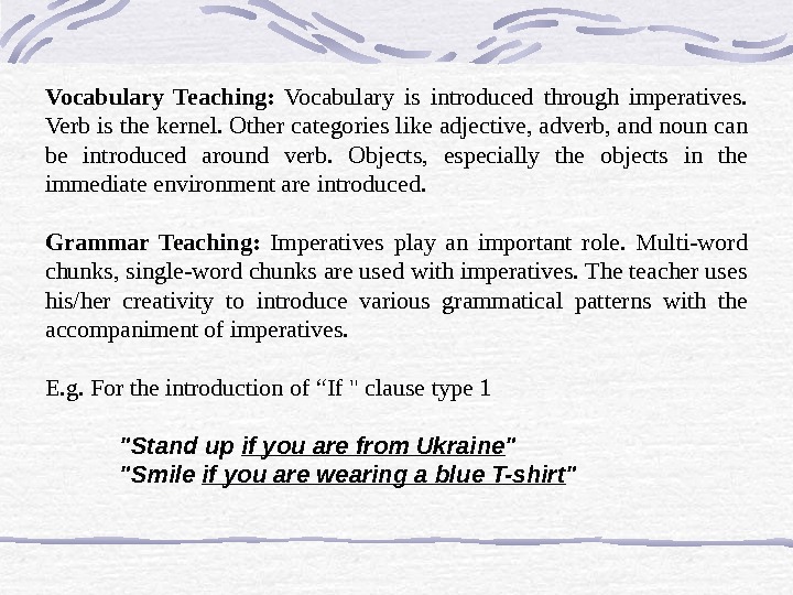 Vocabulary Teaching:  Vocabulary is introduced through imperatives.  Verb is the kernel. Other categories like