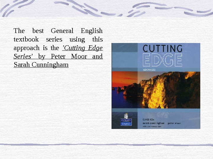 The best General English textbook series using this approach is the 'Cutting Edge Series' by Peter
