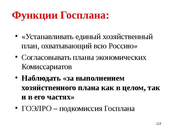 119 Функции Госплана:  •  «Устанавливать единый хозяйственный план, охватывающий всю Россию»  • Согласовывать