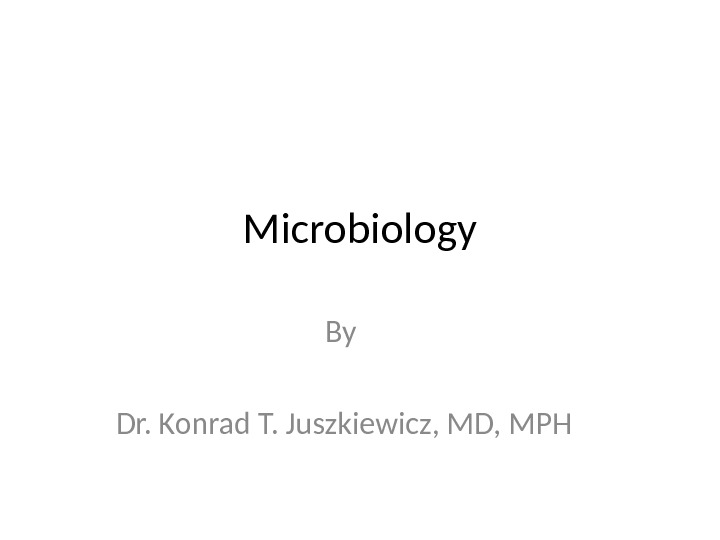Microbiology By Dr. Konrad T. Juszkiewicz, MD, MPH 