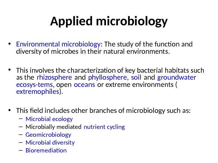 Applied microbiology • Environmental microbiology : The study of the function and diversity of microbes in