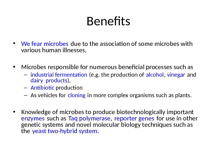 Benefts • We fear microbes due to the association of some microbes with various human illnesses,