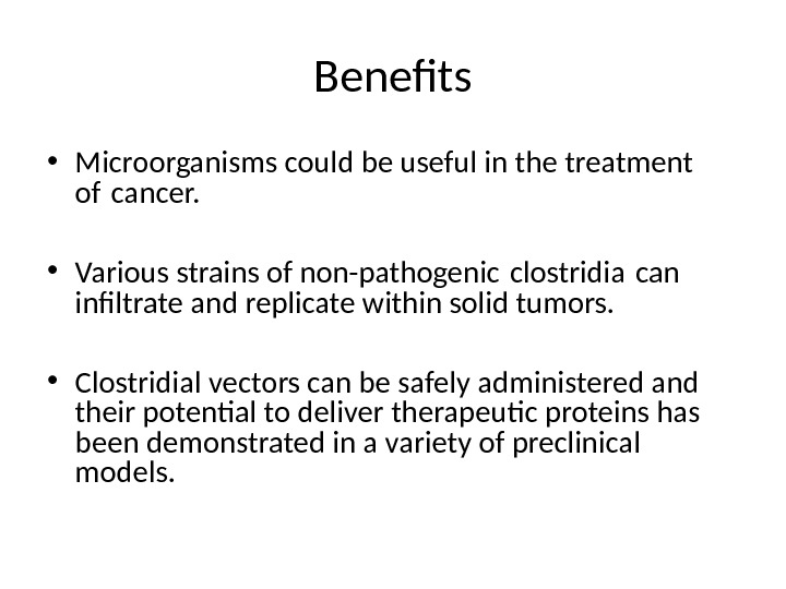 Benefts • Microorganisms could be useful in the treatment of cancer.  • Various strains of