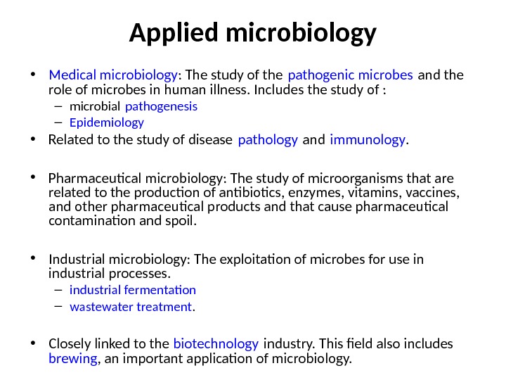 Applied microbiology • Medical microbiology : The study of the pathogenic microbes and the role of