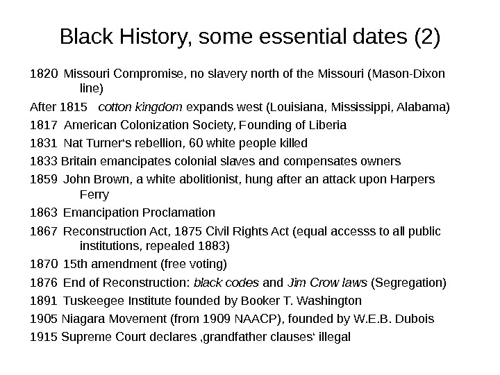 Black History, some essential dates (2) 1820 Missouri Compromise, no slavery north of the Missouri (Mason-Dixon