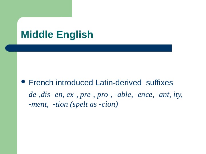 Middle English French introduced Latin-derived suffixes de-, dis- en, ex-, pre-, pro-, -able, -ence, -ant, ity,