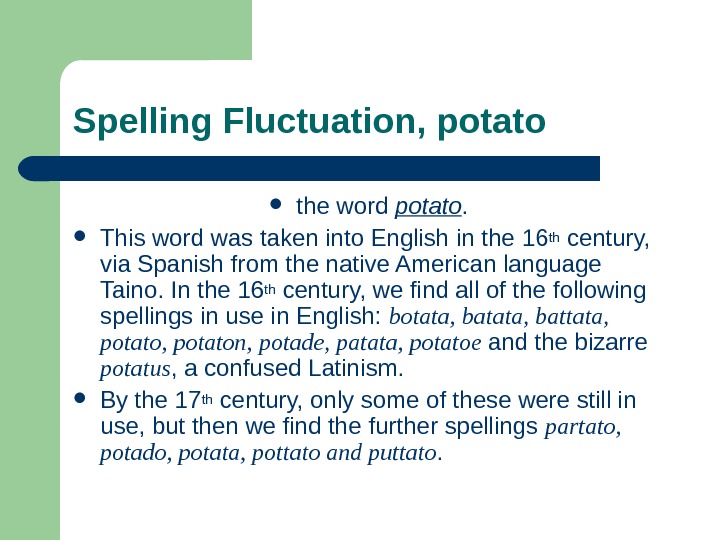 Spelling Fluctuation, potato the word potato.  This word was taken into English in the 16