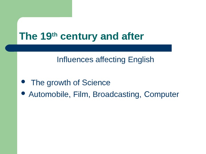 The 19 th century and after Influences affecting English  The growth of Science Automobile, Film,