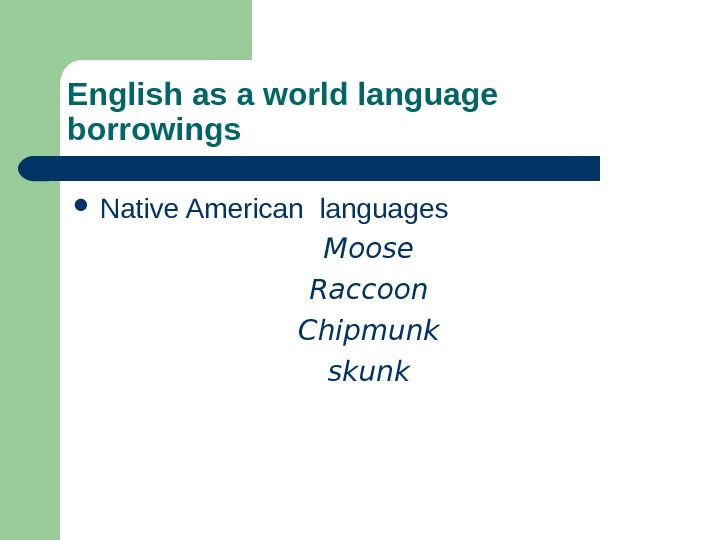 English as a world language borrowings Native American languages  Moose Raccoon Chipmunk skunk 