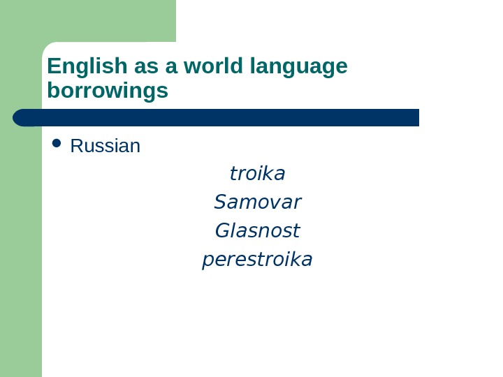 English as a world language borrowings Russian troika Samovar Glasnost perestroika 