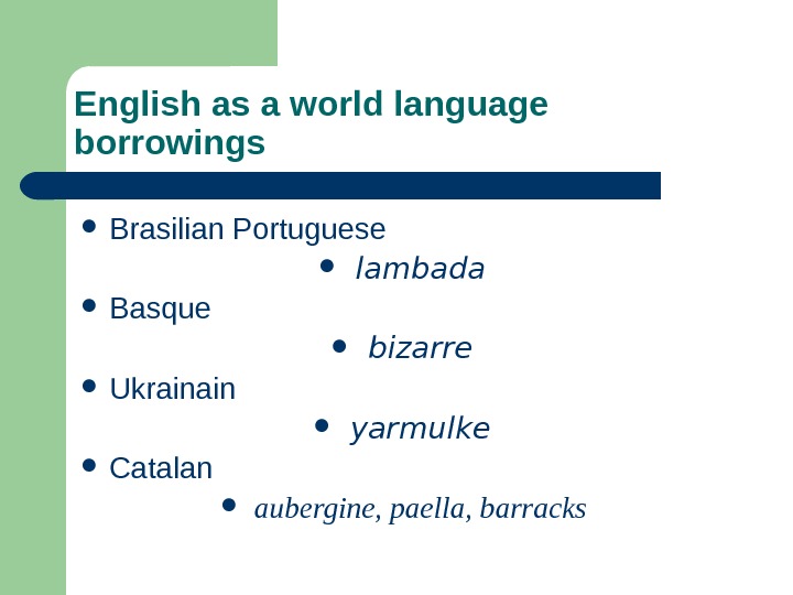 English as a world language borrowings Brasilian Portuguese lambada Basque bizarre Ukrainain yarmulke Catalan aubergine, paella,