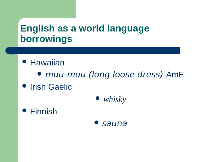 English as a world language borrowings Hawaiian  muu-muu (long loose dress) Am. E Irish Gaelic