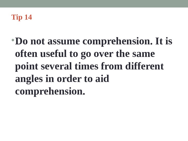 Tip 14  • Do not assume comprehension. It is often useful to go over the