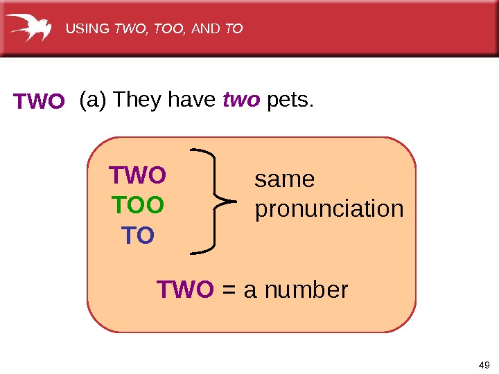 49  (a) They have two pets. TWO TOO TO same pronunciation TWO  = 
