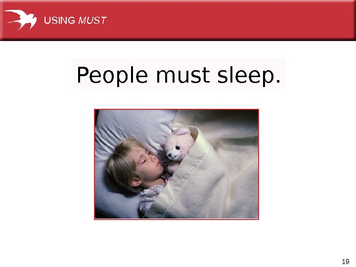 19 People must sleep. USING MUST 