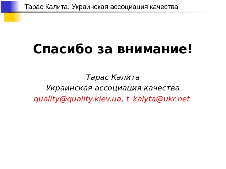 Тарас Калита, Украинская ассоциация качества Спасибо за внимание! Тарас Калита Украинская ассоциация качества quality@quality. kiev. ua