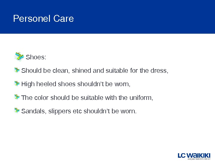 Personel. Care Shoes: Should be clean, shined and suitable for the dress, High heeled shoes shouldn’t