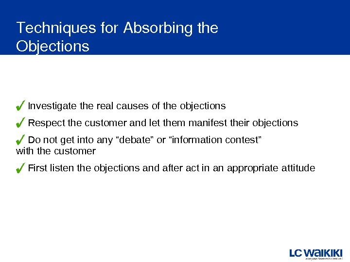 Investigate the real causes of the objections Respect the customer and let them manifest their objections