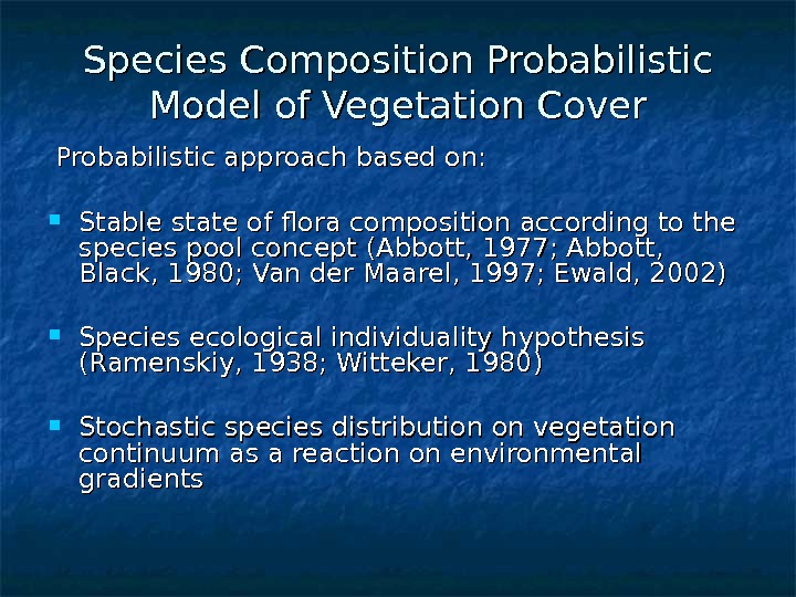   Species Composition Probabilistic Model of Vegetation Cover  Probabilistic approach based on:  Stable