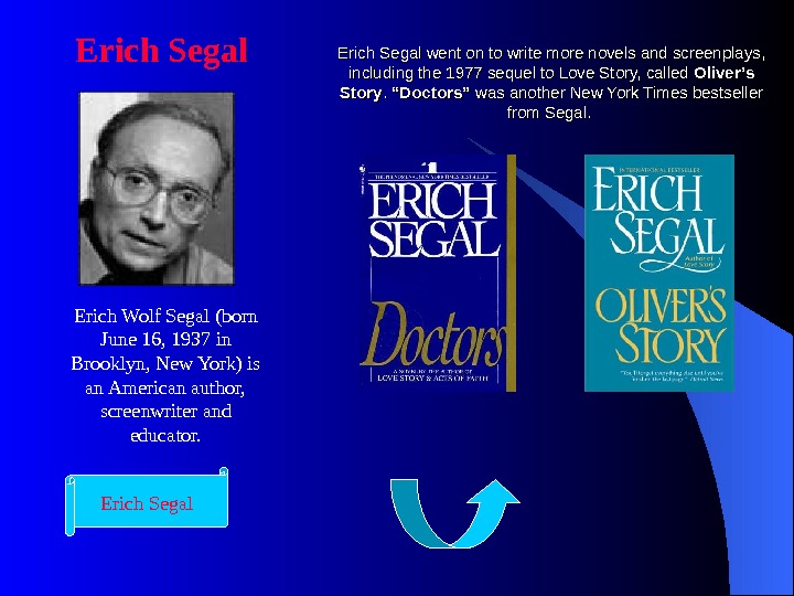  Erich Segal Erich Wolf Segal (born June 16, 1937 in Brooklyn, New York) is an