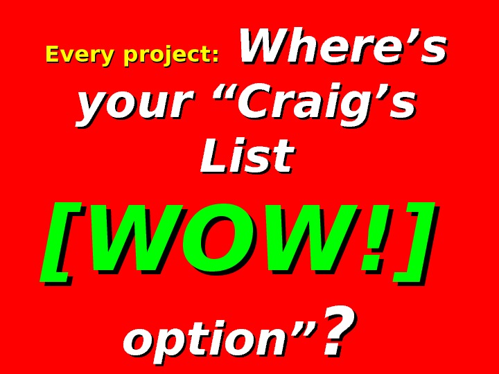Every project:  Where’s your “Craig’s List [WOW!] option” ? ? 