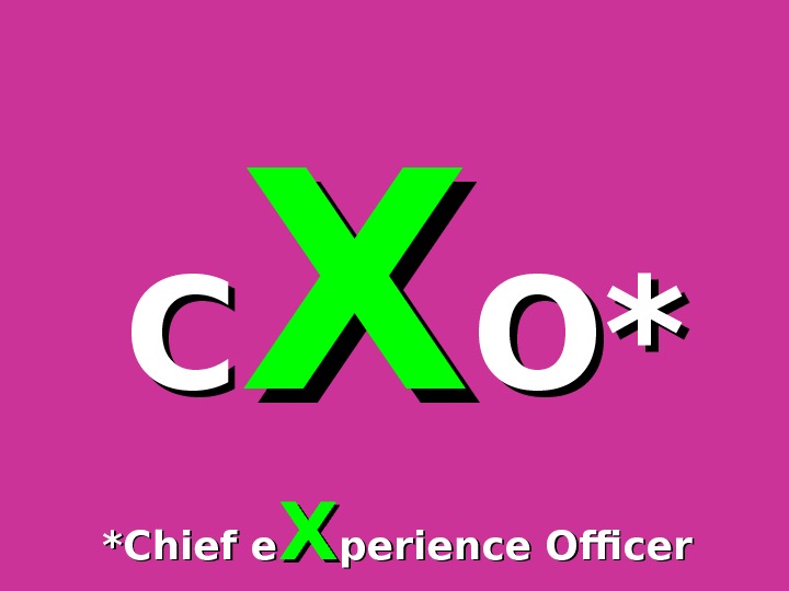  CC XX O*O* *Chief e XX perience Officer 
