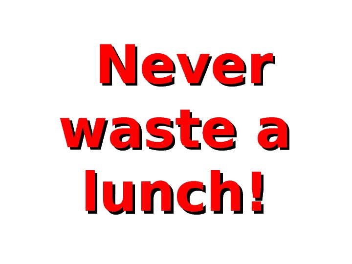   Never waste a lunch! 