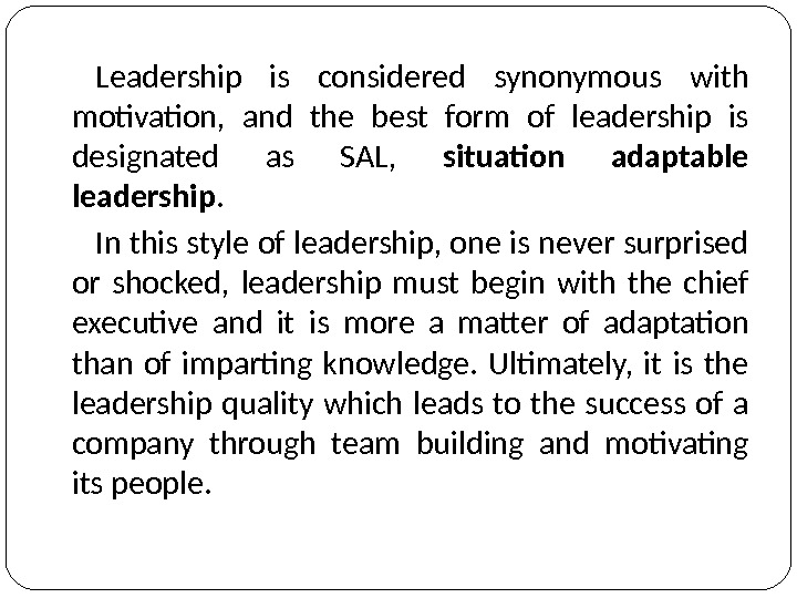 Leadership is considered synonymous  with motivation,  and the best form of leadership is designated
