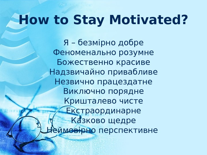 How to Stay Motivated? Я – безмірно добре Феноменально розумне Божественно красиве Надзвичайно приваблив e Незвично