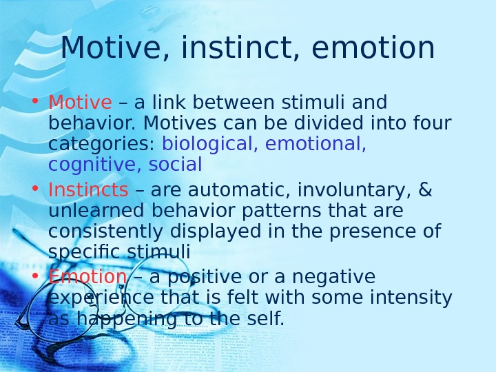 Motive, instinct, emotion • Motive – a link between stimuli and behavior. Motives can be divided