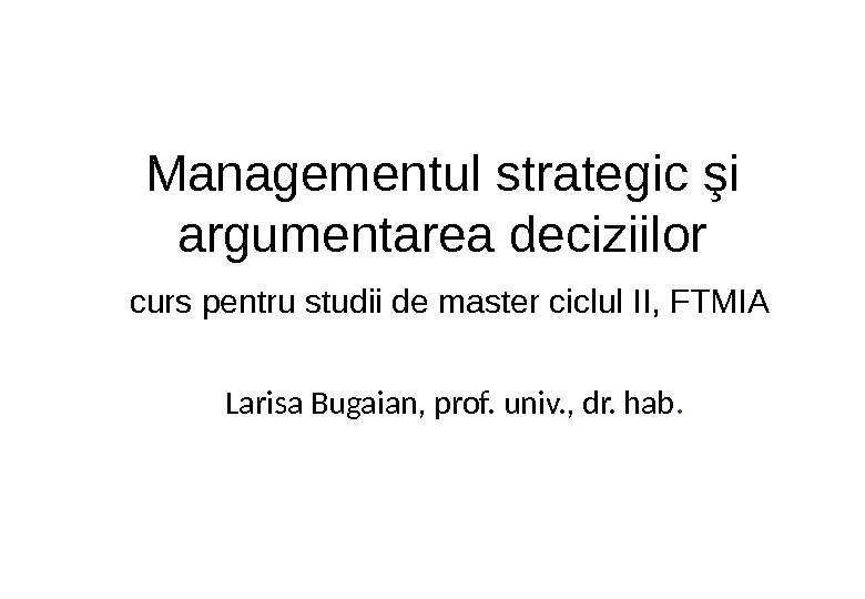 Managementul strategic  şi argumentarea deciziilor  curs pentru studii de master ciclul II, FTMIA Larisa