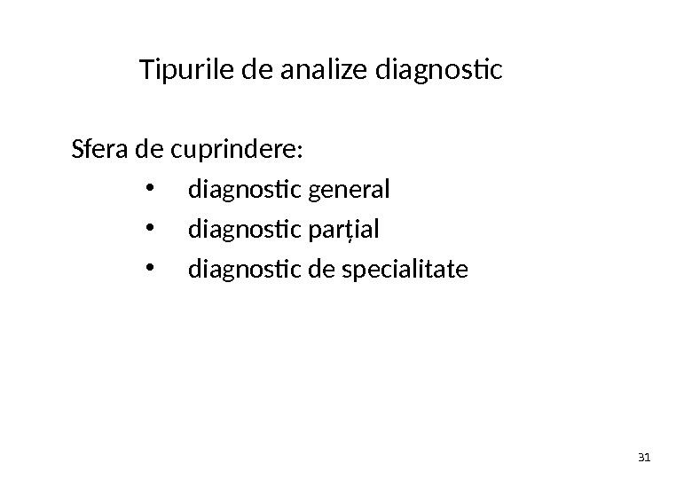Tipurile de analize diagnostic Sfera de cuprindere:  • diagnostic general • diagnostic parţial • diagnostic