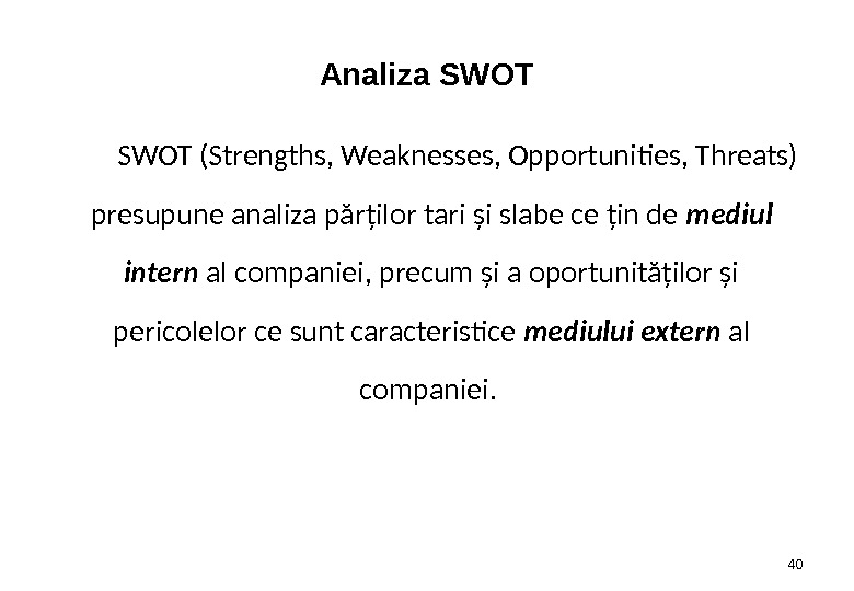 Analiza SWOT (Strengths, Weaknesses, Opportunities, Threats) presupune analiza părţilor tari şi slabe ce ţin de mediul
